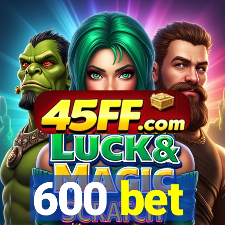 600 bet